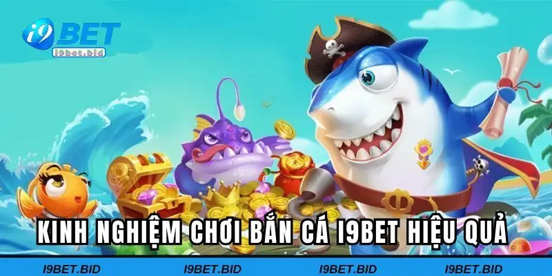 Kinh nghiệm chơi bắn cá I9BET hiệu quả