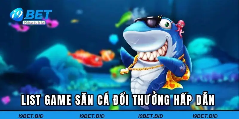 List game săn cá đổi thưởng hấp dẫn